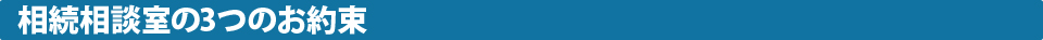 相続相談室の3つのお約束