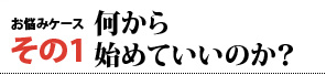 その1　何から始めていいのか？